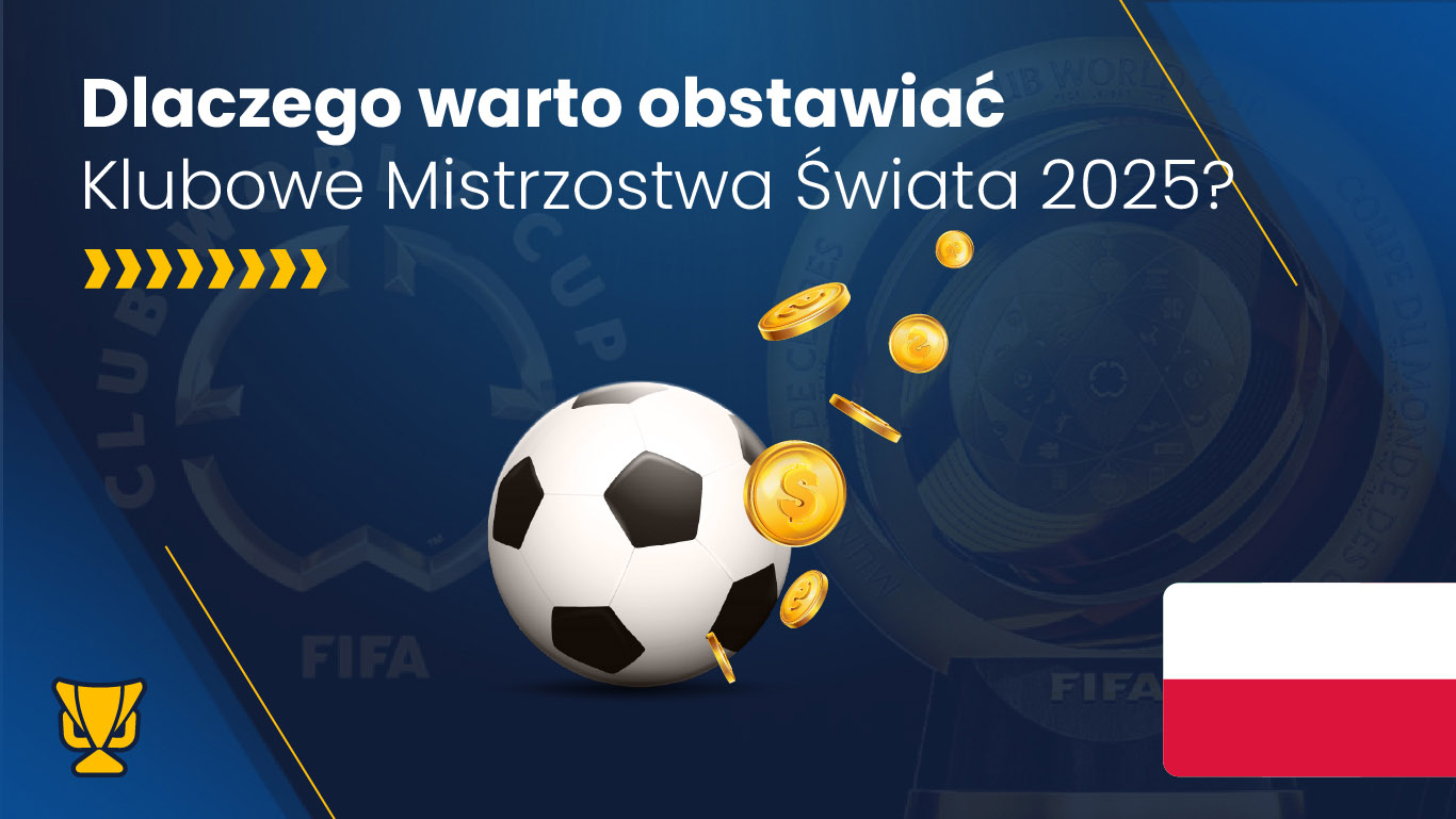 Dlaczego warto obstawiać Klubowe Mistrzostwa Świata FIFA 2025